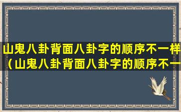 山鬼八卦背面八卦字的顺序不一样（山鬼八卦背面八卦字的顺序不一样怎么回事）