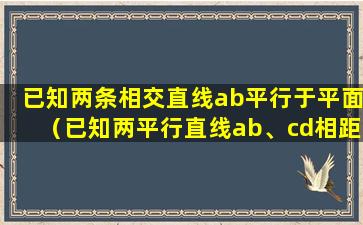 已知两条相交直线ab平行于平面（已知两平行直线ab、cd相距15mm,求出cd的v面投影）