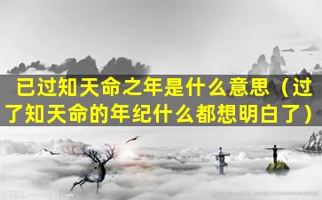 已过知天命之年是什么意思（过了知天命的年纪什么都想明白了）