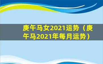 庚午马女2021运势（庚午马2021年每月运势）