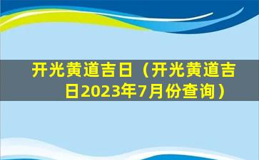 开光黄道吉日（开光黄道吉日2023年7月份查询）