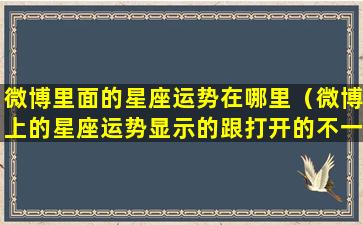 微博里面的星座运势在哪里（微博上的星座运势显示的跟打开的不一样）