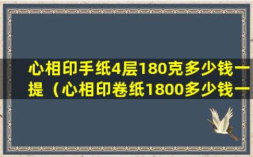 心相印手纸4层180克多少钱一提（心相印卷纸1800多少钱一提）