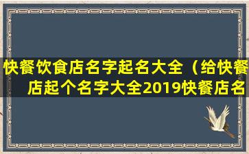 快餐饮食店名字起名大全（给快餐店起个名字大全2019快餐店名字大全取名）