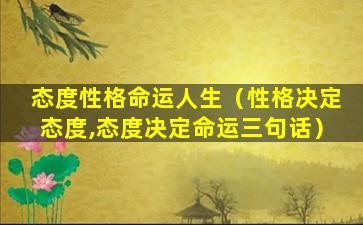 态度性格命运人生（性格决定态度,态度决定命运三句话）