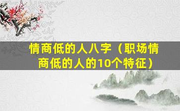 情商低的人八字（职场情商低的人的10个特征）