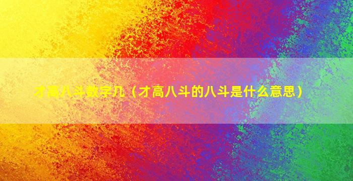 才高八斗数字几（才高八斗的八斗是什么意思）