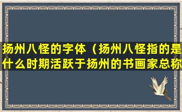 扬州八怪的字体（扬州八怪指的是什么时期活跃于扬州的书画家总称）