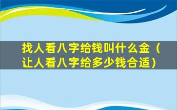 找人看八字给钱叫什么金（让人看八字给多少钱合适）