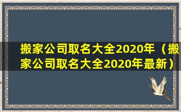 搬家公司取名大全2020年（搬家公司取名大全2020年最新）