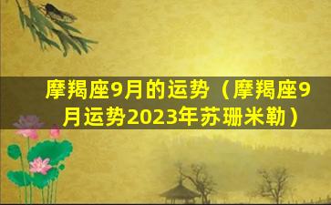 摩羯座9月的运势（摩羯座9月运势2023年苏珊米勒）