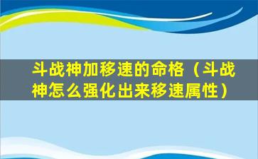 斗战神加移速的命格（斗战神怎么强化出来移速属性）