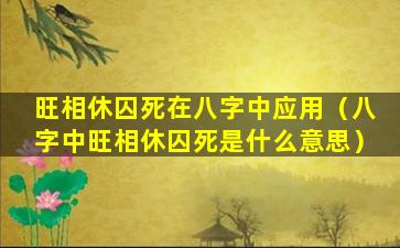 旺相休囚死在八字中应用（八字中旺相休囚死是什么意思）