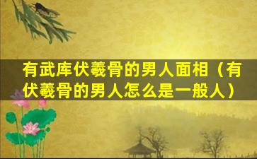 有武库伏羲骨的男人面相（有伏羲骨的男人怎么是一般人）