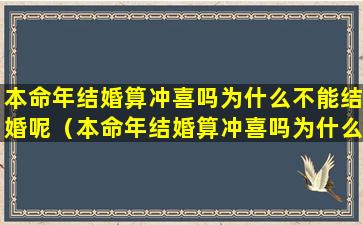 本命年结婚算冲喜吗为什么不能结婚呢（本命年结婚算冲喜吗为什么不能结婚呢女生）