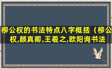 柳公权的书法特点八字概括（柳公权,颜真卿,王羲之,欧阳询书法特点）