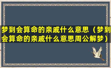 梦到会算命的亲戚什么意思（梦到会算命的亲戚什么意思周公解梦）