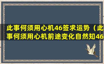 此事何须用心机46签求运势（此事何须用心机前途变化自然知46签）