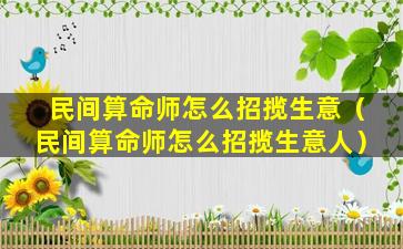 民间算命师怎么招揽生意（民间算命师怎么招揽生意人）