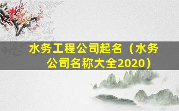 水务工程公司起名（水务公司名称大全2020）