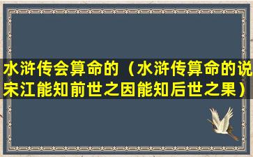 水浒传会算命的（水浒传算命的说宋江能知前世之因能知后世之果）