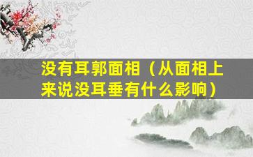 没有耳郭面相（从面相上来说没耳垂有什么影响）