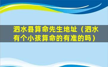 泗水县算命先生地址（泗水有个小孩算命的有准的吗）