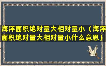 海洋面积绝对量大相对量小（海洋面积绝对量大相对量小什么意思）