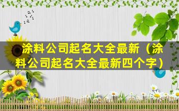 涂料公司起名大全最新（涂料公司起名大全最新四个字）