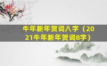 牛年新年贺词八字（2021牛年新年贺词8字）