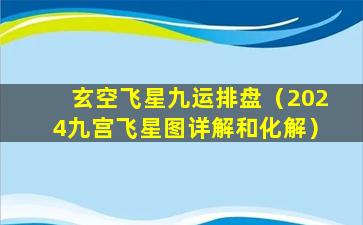 玄空飞星九运排盘（2024九宫飞星图详解和化解）