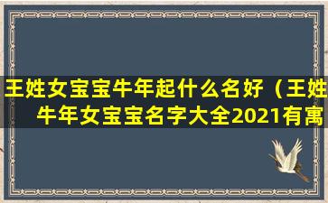 王姓女宝宝牛年起什么名好（王姓牛年女宝宝名字大全2021有寓意）