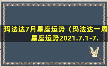 玛法达7月星座运势（玛法达一周星座运势2021.7.1-7.7）