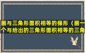 画与三角形面积相等的梯形（画一个与给出的三角形面积相等的三角形）