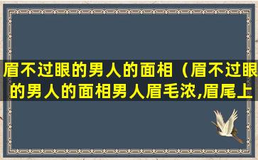 眉不过眼的男人的面相（眉不过眼的男人的面相男人眉毛浓,眉尾上翘）