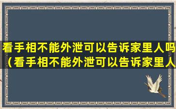 看手相不能外泄可以告诉家里人吗（看手相不能外泄可以告诉家里人吗为什么）