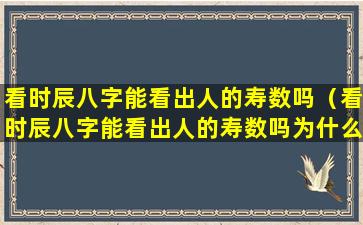 看时辰八字能看出人的寿数吗（看时辰八字能看出人的寿数吗为什么）