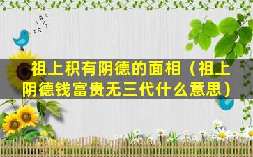 祖上积有阴德的面相（祖上阴德钱富贵无三代什么意思）