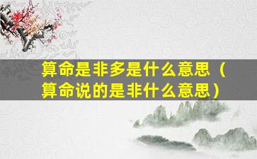 算命是非多是什么意思（算命说的是非什么意思）