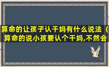 算命的让孩子认干妈有什么说法（算命的说小孩要认个干妈,不然会多灾多难）