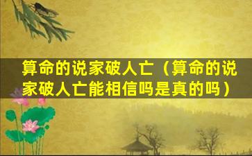 算命的说家破人亡（算命的说家破人亡能相信吗是真的吗）