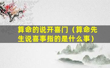 算命的说开喜门（算命先生说喜事指的是什么事）