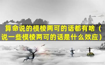 算命说的模棱两可的话都有啥（说一些模棱两可的话是什么效应）