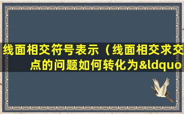 线面相交符号表示（线面相交求交点的问题如何转化为“线线相交”的问题）