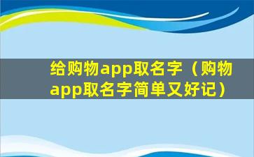 给购物app取名字（购物app取名字简单又好记）