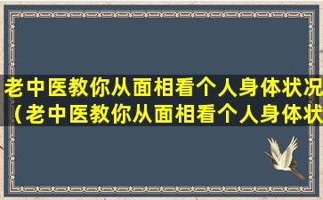 老中医教你从面相看个人身体状况（老中医教你从面相看个人身体状况怎么看）