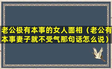 老公极有本事的女人面相（老公有本事妻子就不受气那句话怎么说）