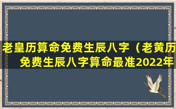 老皇历算命免费生辰八字（老黄历免费生辰八字算命最准2022年）