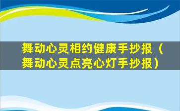 舞动心灵相约健康手抄报（舞动心灵点亮心灯手抄报）