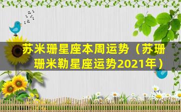 苏米珊星座本周运势（苏珊珊米勒星座运势2021年）